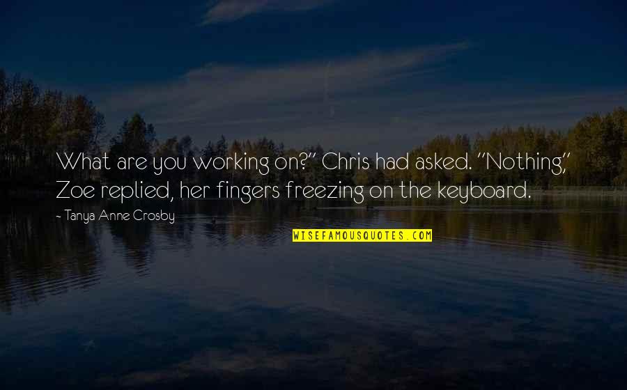 Stop Talking To Me Quotes By Tanya Anne Crosby: What are you working on?" Chris had asked.