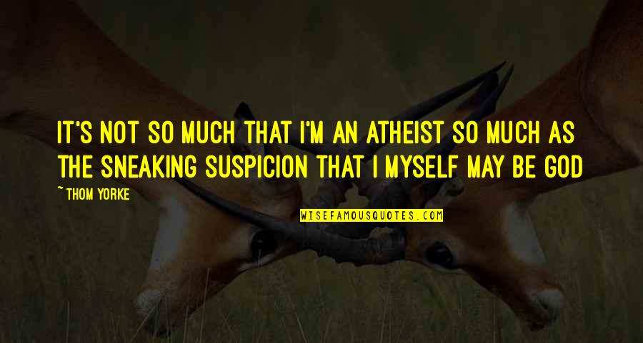 Stop Talking To Someone Quotes By Thom Yorke: It's not so much that I'm an atheist