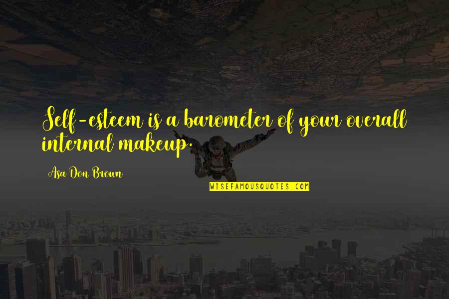 Stop Telling Everyone Your Business Quotes By Asa Don Brown: Self-esteem is a barometer of your overall internal Stop Telling Everyone Your Business Quotes By Asa Don Brown: Self-esteem is a barometer of your overall internal