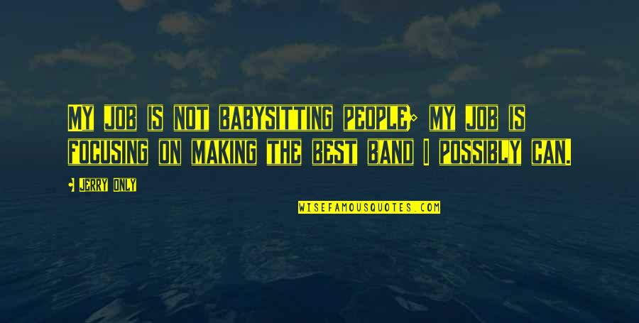 Stop Telling Lies Quotes By Jerry Only: My job is not babysitting people; my job