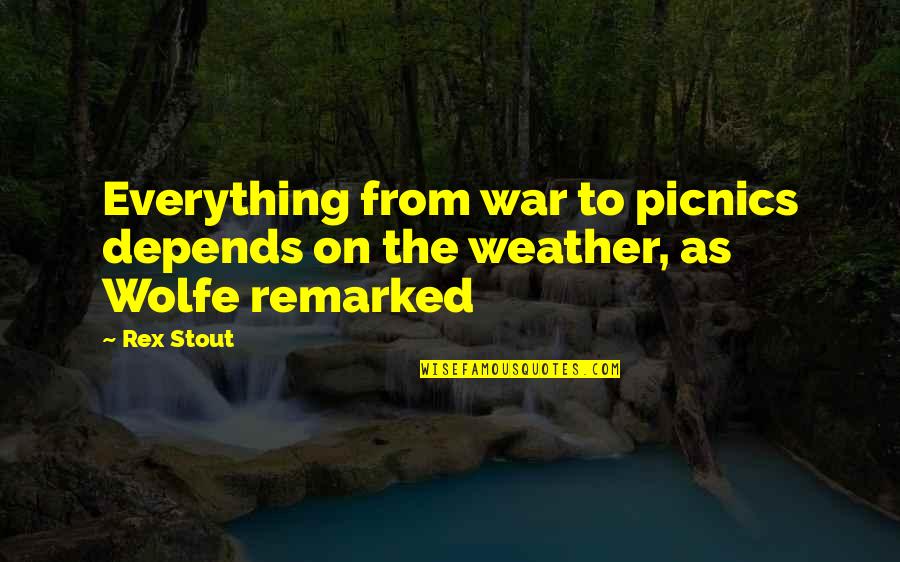 Stop Telling Lies Quotes By Rex Stout: Everything from war to picnics depends on the