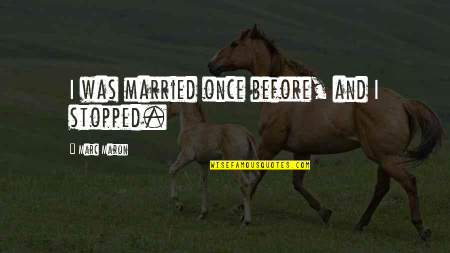 Stop Texting And Driving Quotes By Marc Maron: I was married once before, and I stopped.