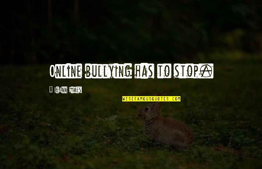 Stop The Bullying Quotes By LeAnn Rimes: Online bullying has to stop. Stop The Bullying Quotes By LeAnn Rimes: Online bullying has to stop.