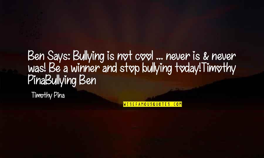Stop The Bullying Quotes By Timothy Pina: Ben Says: Bullying is not cool ... never Stop The Bullying Quotes By Timothy Pina: Ben Says: Bullying is not cool ... never