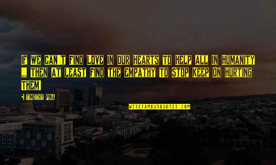 Stop The Bullying Quotes By Timothy Pina: If We Can't Find Love In Our Hearts Stop The Bullying Quotes By Timothy Pina: If We Can't Find Love In Our Hearts