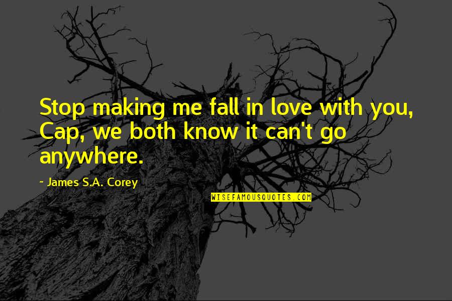 Stop The Cap Quotes By James S.A. Corey: Stop making me fall in love with you,