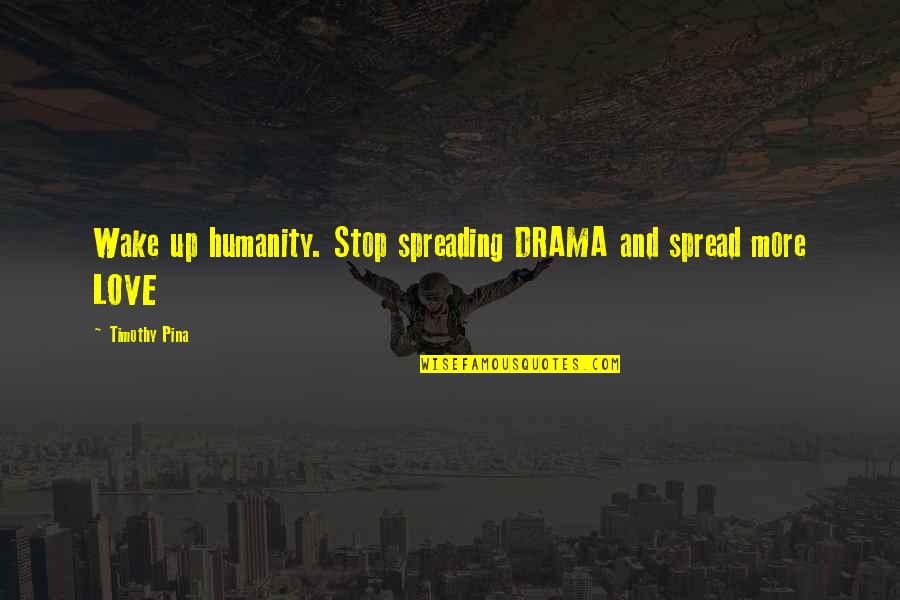Stop The Drama Quotes By Timothy Pina: Wake up humanity. Stop spreading DRAMA and spread