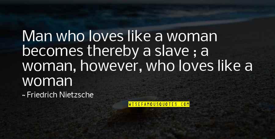 Stop The Political Bashing Quotes By Friedrich Nietzsche: Man who loves like a woman becomes thereby