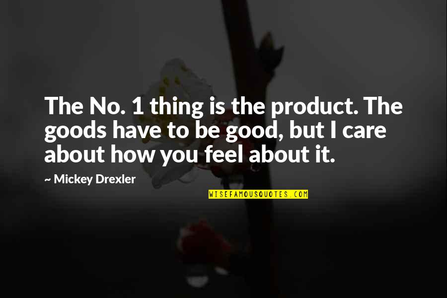 Stop The Political Bashing Quotes By Mickey Drexler: The No. 1 thing is the product. The