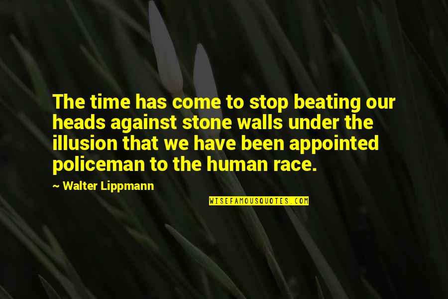 Stop The Time Quotes By Walter Lippmann: The time has come to stop beating our