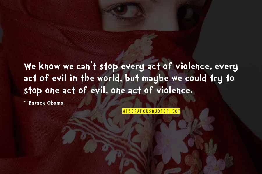 Stop The Violence Quotes By Barack Obama: We know we can't stop every act of