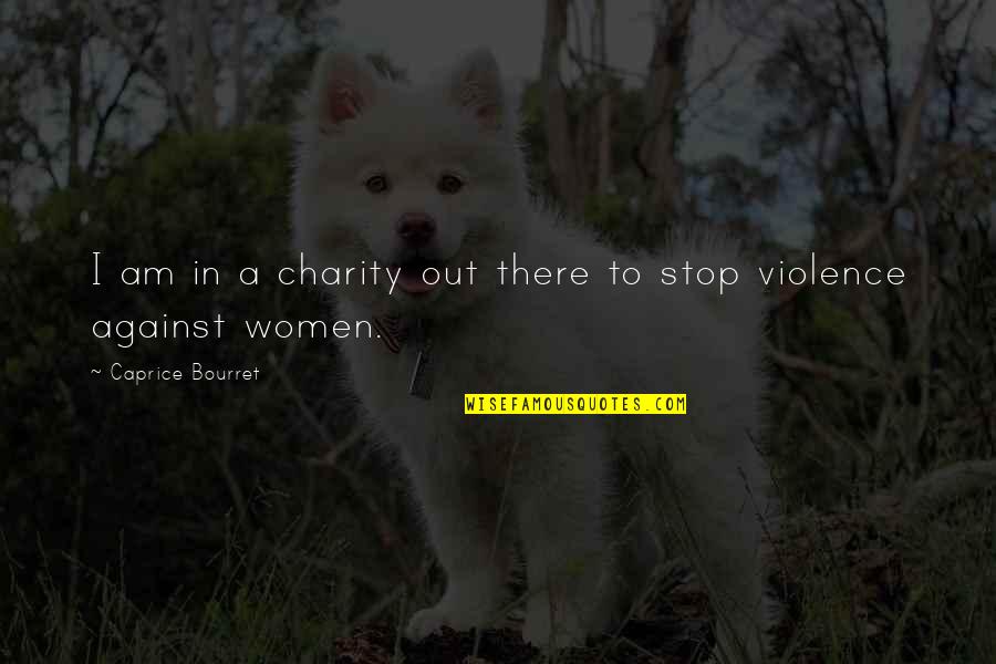 Stop The Violence Quotes By Caprice Bourret: I am in a charity out there to