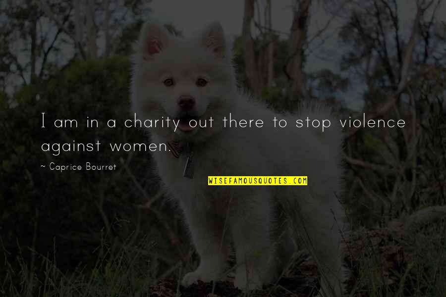 Stop The Violence Quotes By Caprice Bourret: I am in a charity out there to Stop The Violence Quotes By Caprice Bourret: I am in a charity out there to