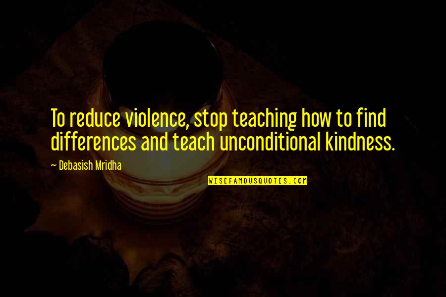 Stop The Violence Quotes By Debasish Mridha: To reduce violence, stop teaching how to find