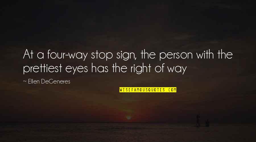 Stop There Sign Quotes By Ellen DeGeneres: At a four-way stop sign, the person with