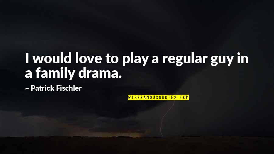 Stop Thinking About Someone Quotes By Patrick Fischler: I would love to play a regular guy