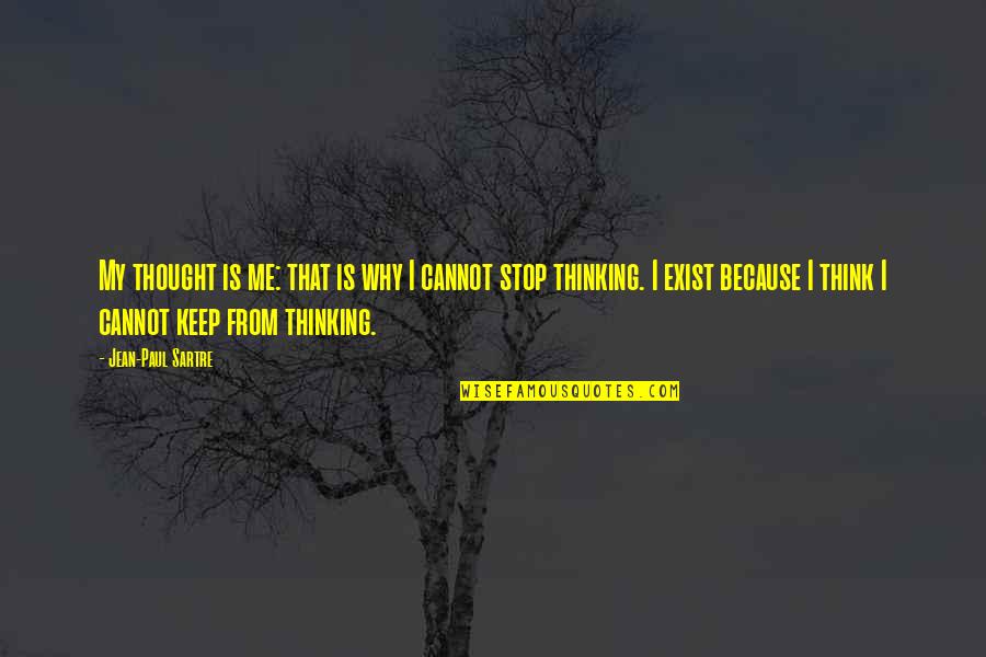 Stop Thinking Of Me Quotes By Jean-Paul Sartre: My thought is me: that is why I