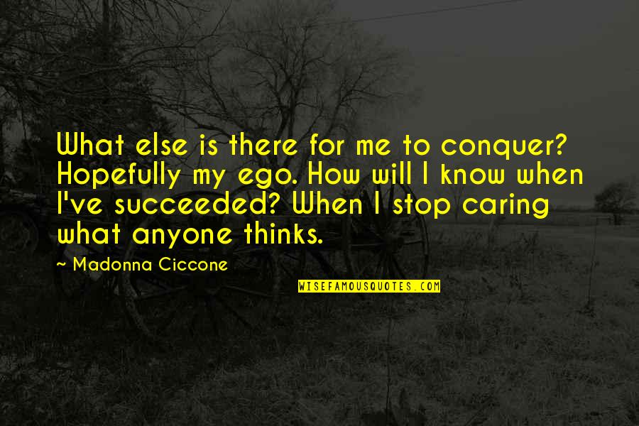 Stop Thinking Of Me Quotes By Madonna Ciccone: What else is there for me to conquer?