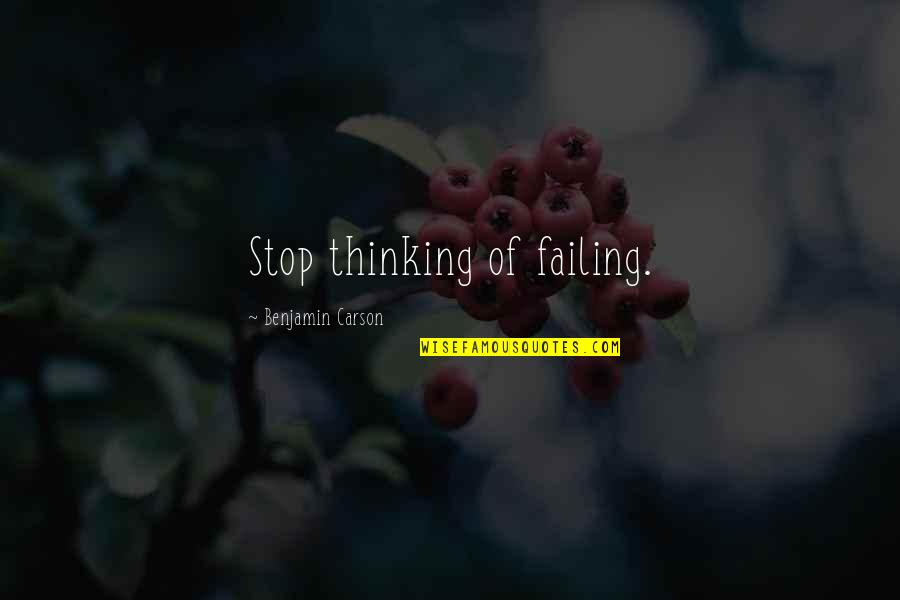 Stop Thinking Too Much Quotes By Benjamin Carson: Stop thinking of failing.