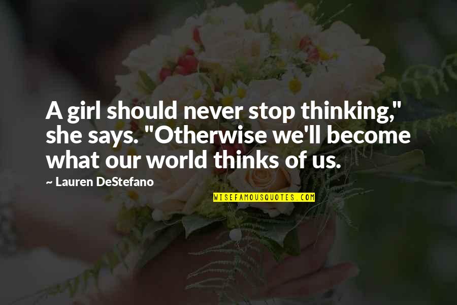 Stop Thinking Too Much Quotes By Lauren DeStefano: A girl should never stop thinking," she says.