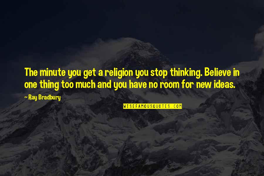 Stop Thinking Too Much Quotes By Ray Bradbury: The minute you get a religion you stop