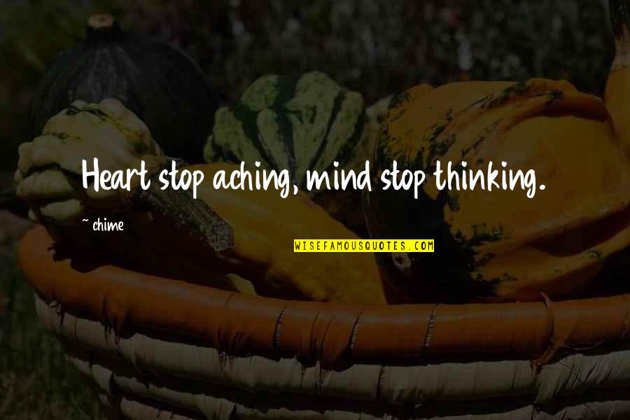 Stop Thinking With Your Heart Quotes By Chime: Heart stop aching, mind stop thinking.