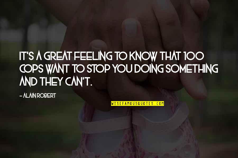 Stop This Feeling Quotes By Alain Robert: It's a great feeling to know that 100