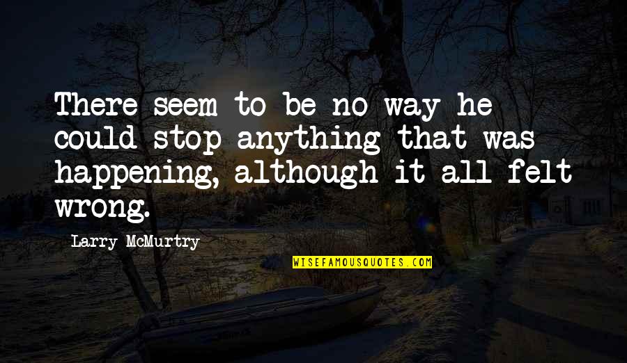 Stop This Feeling Quotes By Larry McMurtry: There seem to be no way he could