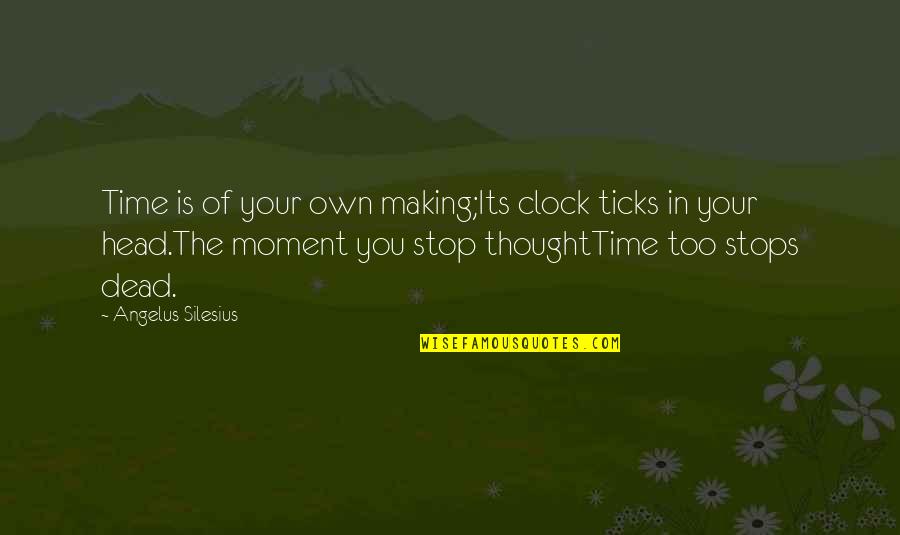 Stop This Moment Quotes By Angelus Silesius: Time is of your own making;Its clock ticks