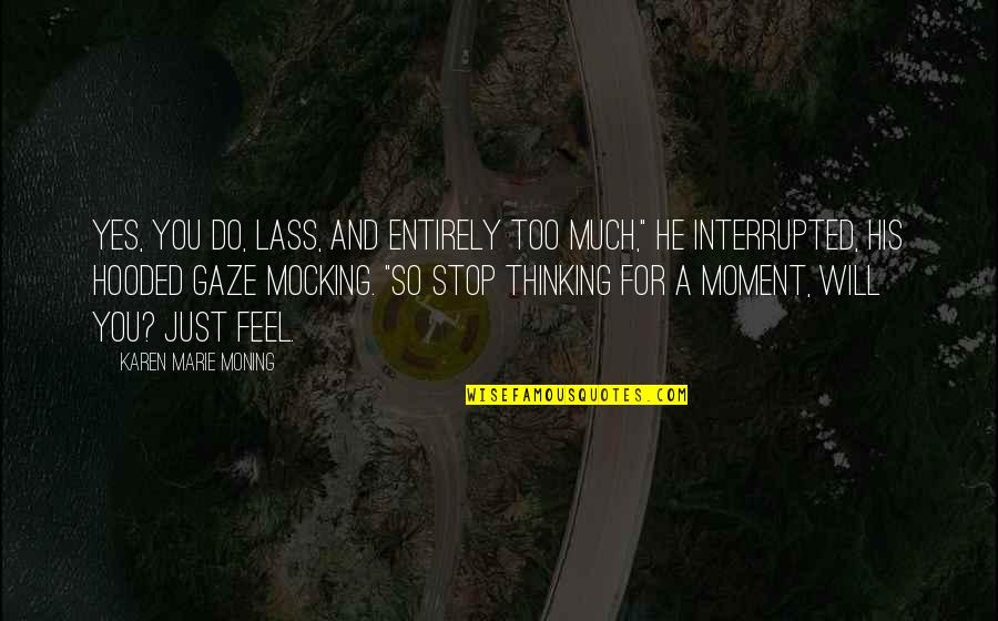 Stop This Moment Quotes By Karen Marie Moning: Yes, you do, lass, and entirely too much,"