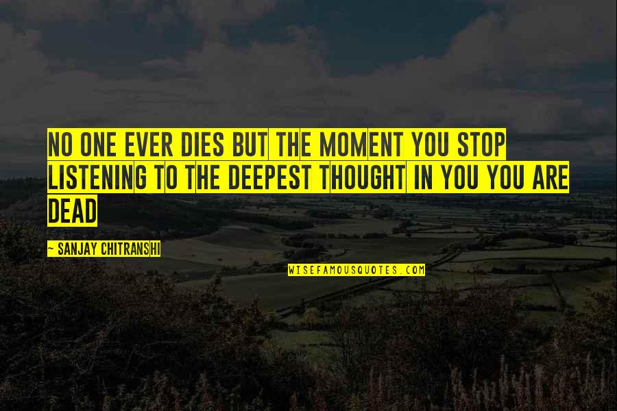 Stop This Moment Quotes By Sanjay Chitranshi: No one ever dies but the moment you