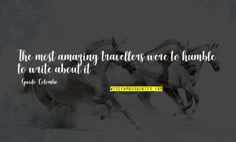 Stop Throwing Stones Quotes By Guido Colombo: The most amazing travellers were to humble to Stop Throwing Stones Quotes By Guido Colombo: The most amazing travellers were to humble to