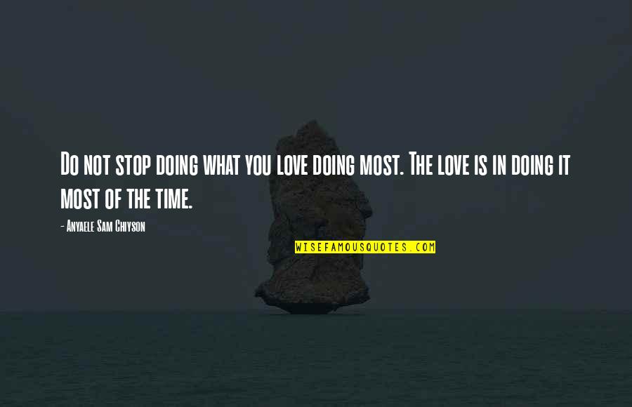 Stop Time Love Quotes By Anyaele Sam Chiyson: Do not stop doing what you love doing