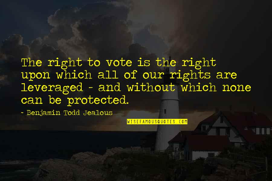Stop Tolerating Quotes By Benjamin Todd Jealous: The right to vote is the right upon