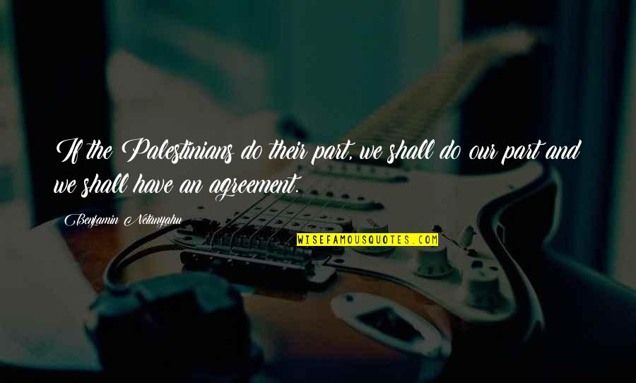 Stop Traumatizing Yourself Quotes By Benjamin Netanyahu: If the Palestinians do their part, we shall