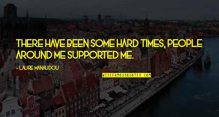 Stop Trying Love Quotes By Laure Manaudou: There have been some hard times, people around