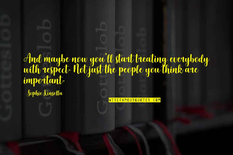 Stop Trying Love Quotes By Sophie Kinsella: And maybe now you'll start treating everybody with