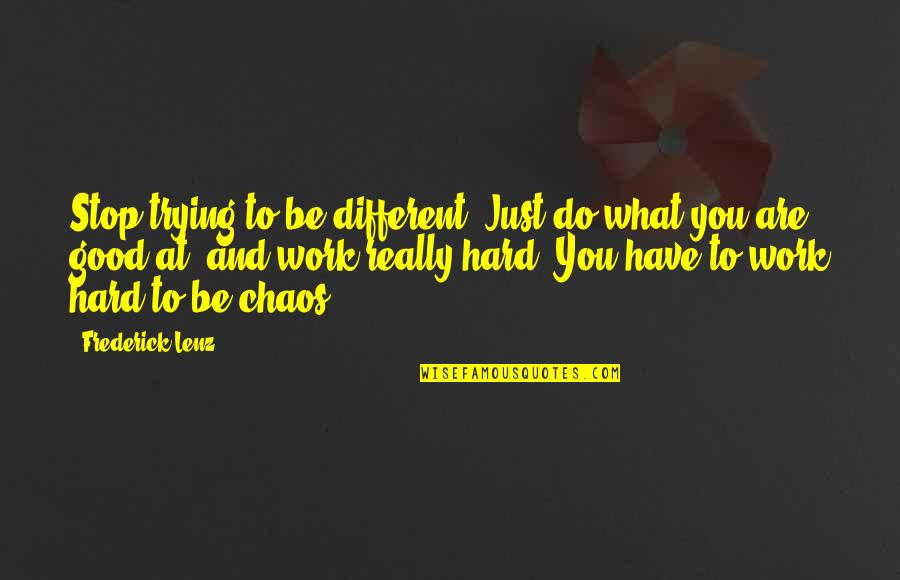Stop Trying To Hard Quotes By Frederick Lenz: Stop trying to be different. Just do what