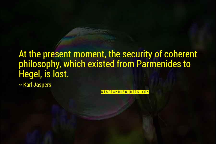 Stop Trying To Help Quotes By Karl Jaspers: At the present moment, the security of coherent