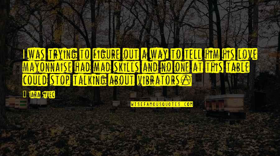 Stop Trying To Love Quotes By Tara Sivec: I was trying to figure out a way