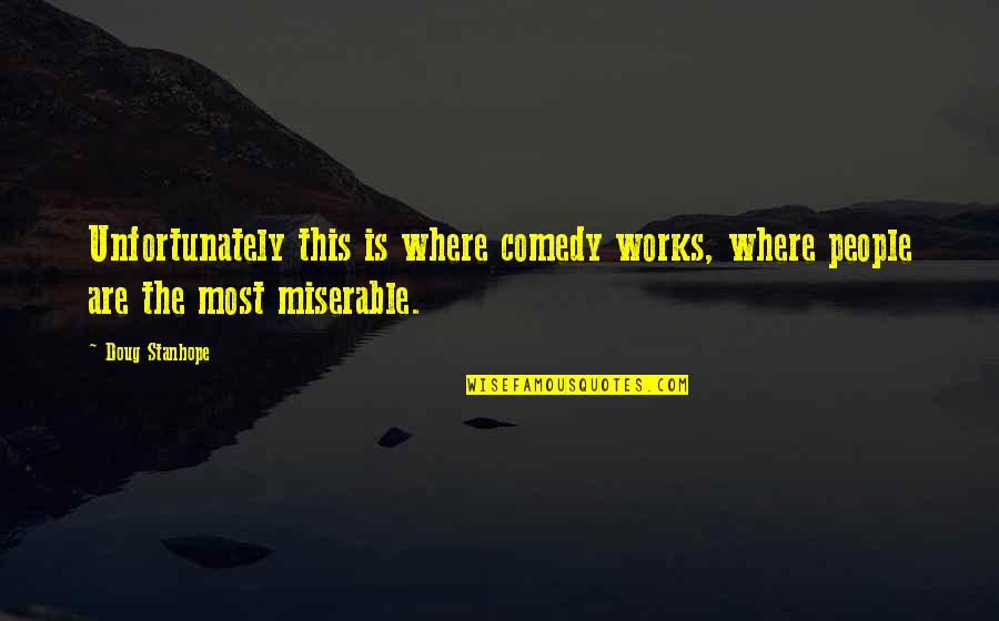Stop Trying To Make Fetch Happen Quotes By Doug Stanhope: Unfortunately this is where comedy works, where people