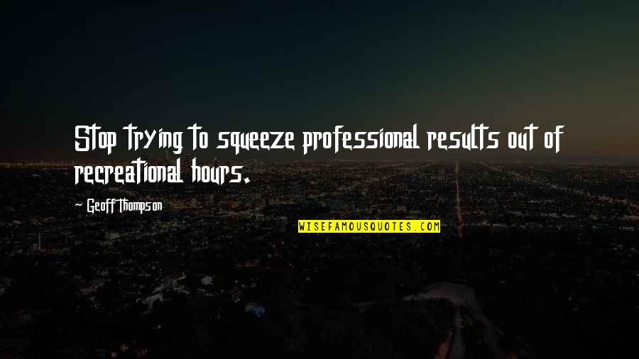 Stop Trying Too Hard Quotes By Geoff Thompson: Stop trying to squeeze professional results out of