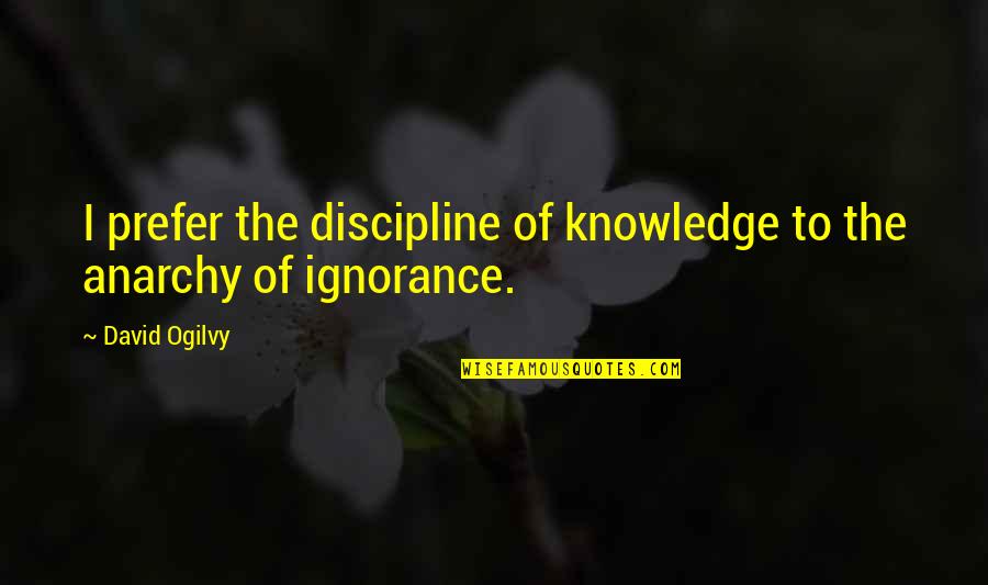 Stop Victim Blaming Quotes By David Ogilvy: I prefer the discipline of knowledge to the