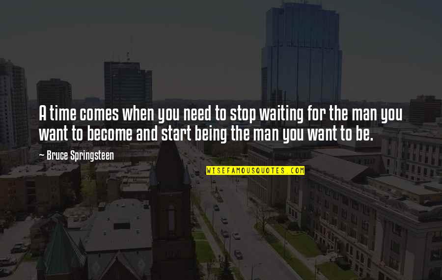 Stop Waiting Quotes By Bruce Springsteen: A time comes when you need to stop Stop Waiting Quotes By Bruce Springsteen: A time comes when you need to stop