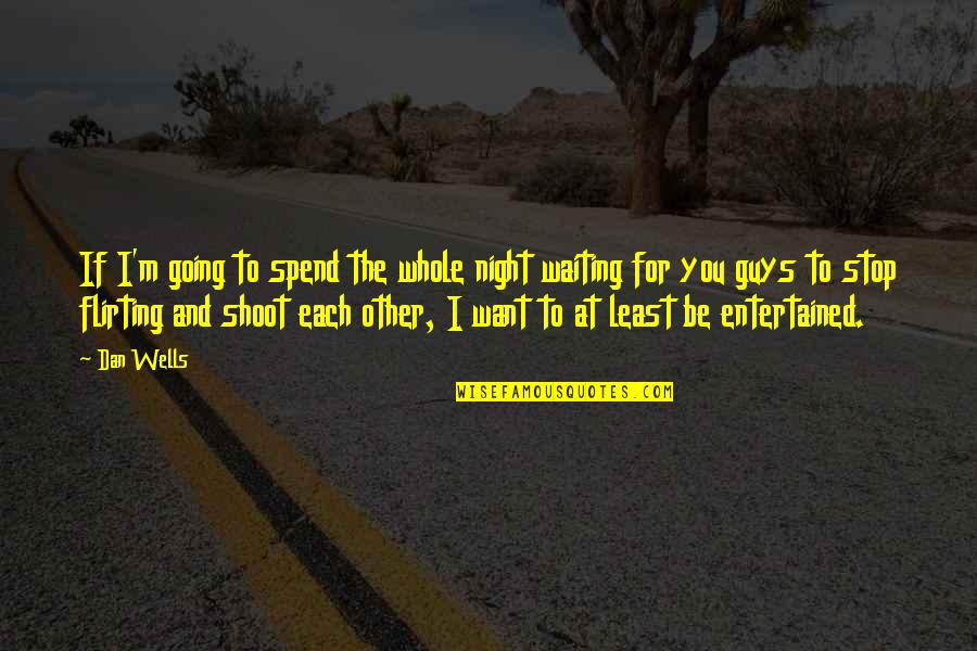 Stop Waiting Quotes By Dan Wells: If I'm going to spend the whole night Stop Waiting Quotes By Dan Wells: If I'm going to spend the whole night