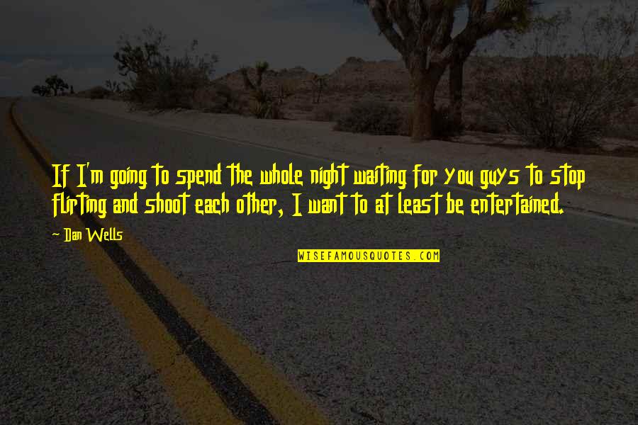 Stop Waiting Quotes By Dan Wells: If I'm going to spend the whole night