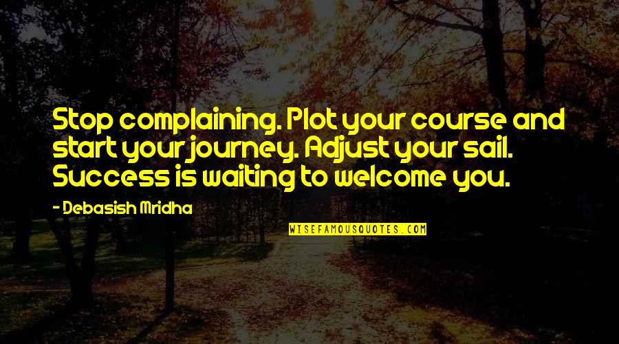 Stop Waiting Quotes By Debasish Mridha: Stop complaining. Plot your course and start your