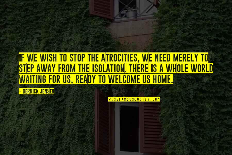 Stop Waiting Quotes By Derrick Jensen: If we wish to stop the atrocities, we