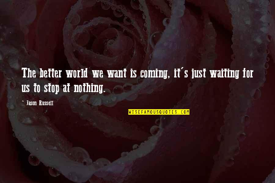 Stop Waiting Quotes By Jason Russell: The better world we want is coming, it's