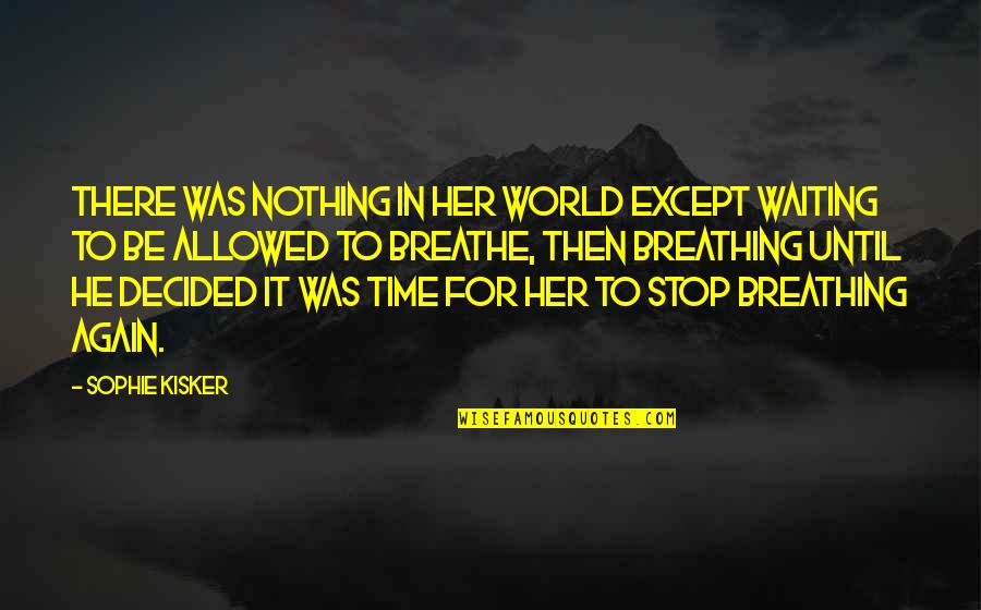 Stop Waiting Quotes By Sophie Kisker: There was nothing in her world except waiting Stop Waiting Quotes By Sophie Kisker: There was nothing in her world except waiting